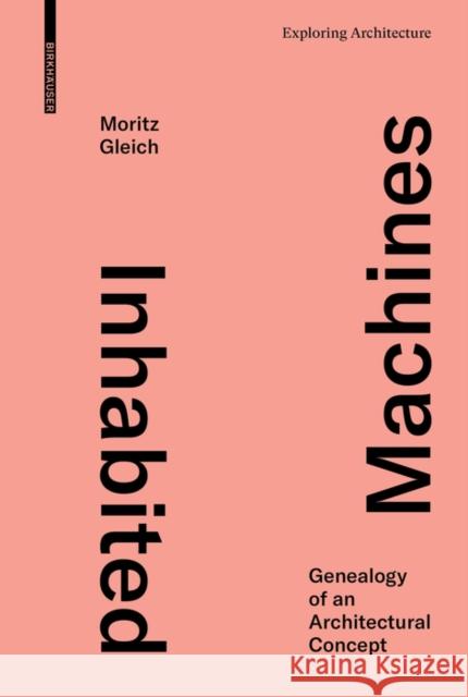 Inhabited Machines: Genealogy of an Architectural Concept Moritz Gleich 9783035623765 Birkhauser