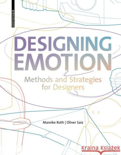 Designing Emotion: Methods and Strategies for Designer Roth, Mareike 9783035623857 Birkhäuser Berlin