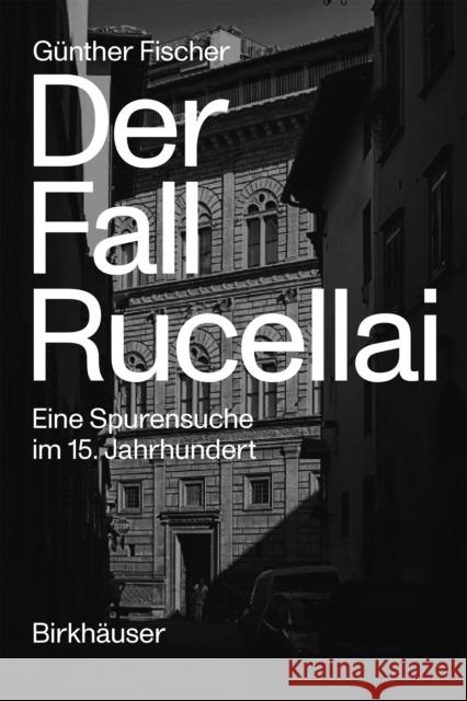 Der Fall Rucellai: Eine Spurensuche Im 15. Jahrhundert Fischer, Günther 9783035623901 De Gruyter (JL)
