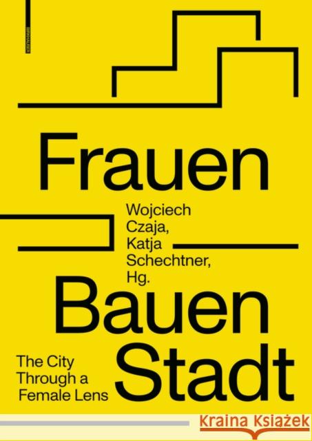 Frauen Bauen Stadt: The City Through a Female Lens Wojciech Czaja Katja Schechtner 9783035624328 Birkhauser