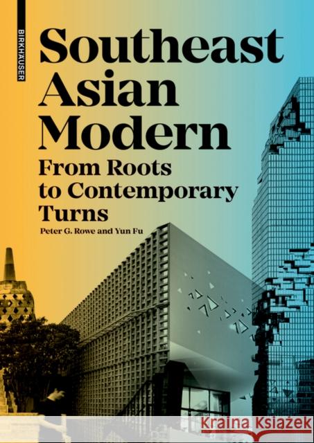 Southeast Asian Modern: From Roots to Contemporary Turns Peter Rowe Yun Fu 9783035624571 Birkhauser