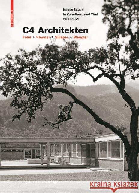 C4 Architekten: Fohn + Pfanner + Sillaber + Wengler: Neues Bauen in Vorarlberg Und Tirol 1960-1979 Ingrid Holzschuh Andreas Rudigier Vorarlberg Museum 9783035624618 Birkhauser