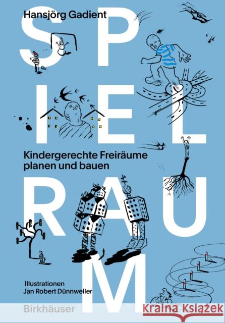 Spielraum: Kindergerechte Freiraume planen und bauen Hansjorg Gadient 9783035624731 Birkhauser