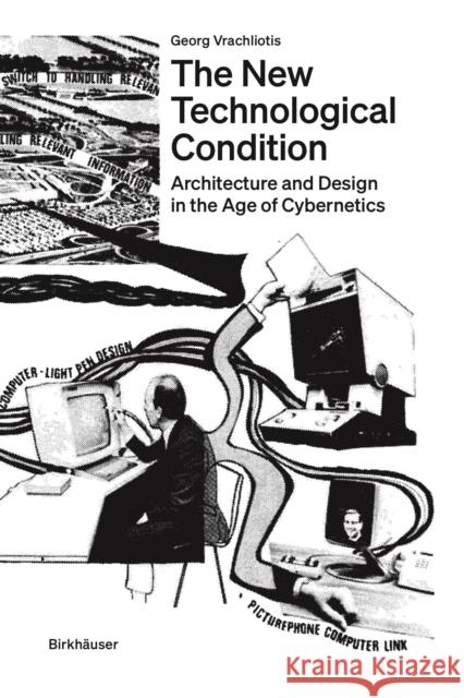 The New Technological Condition: Architecture and Technical Thinking in the Age of Cybernetics Vrachliotis, Georg 9783035624779 Birkhauser