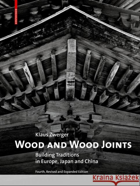 Wood and Wood Joints: Building Traditions of Europe, Japan and China Klaus Zwerger 9783035624809 Birkhauser