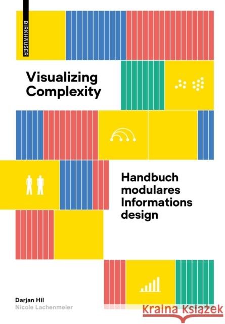 Visualizing Complexity: Handbuch Modulares Informationsdesign Darjan Hil Nicole Lachenmeier 9783035625059 Birkhauser