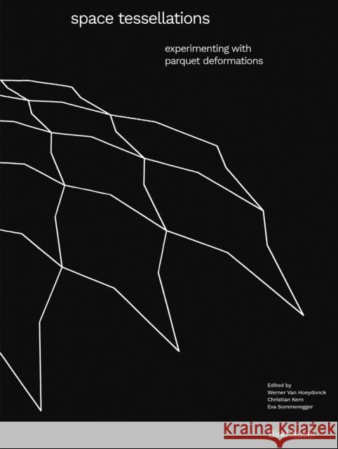 Space Tessellations: Experimenting with Parquet Deformations Werner Van Hoeydonck Christian Kern Eva Sommeregger 9783035625172