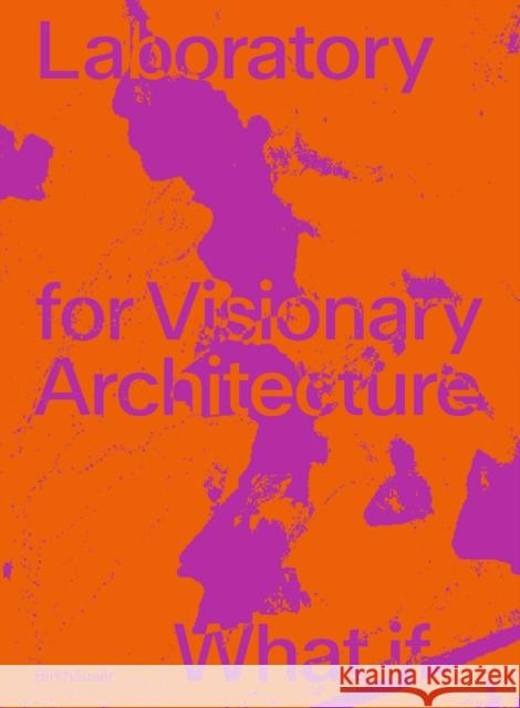 Lava Laboratory for Visionary Architecture: What If Wallisser, Tobias 9783035625561 Birkhauser