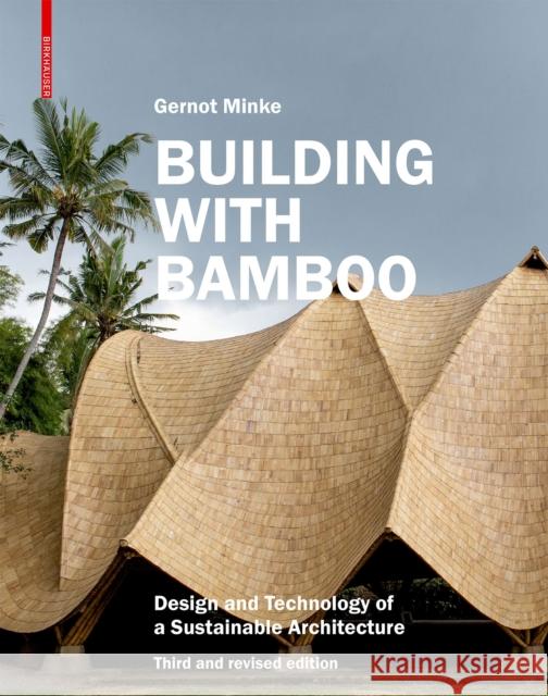 Building with Bamboo: Design and Technology of a Sustainable Architecture Third and Revised Edition Gernot Minke 9783035625707 Birkhauser