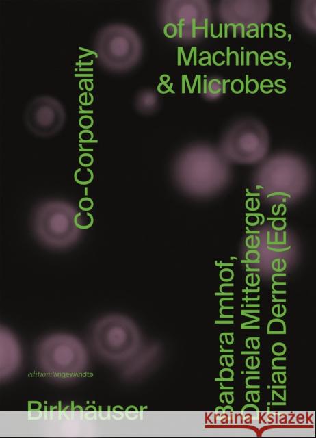 Co-Corporeality of Humans, Machines, & Microbes Barbara Imhof, Daniela Mitterberger, Tiziano Derme 9783035625851 De Gruyter (JL)