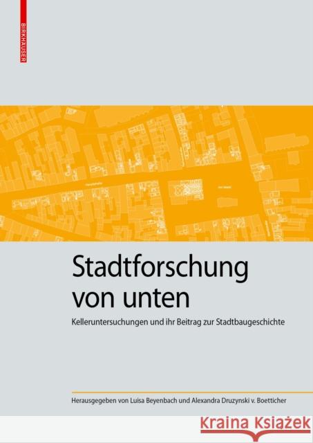 Stadtforschung Von Unten: Kelleruntersuchungen Und Ihr Beitrag Zur Stadtbaugeschichte Beyenbach, Luisa 9783035625875 Birkhauser