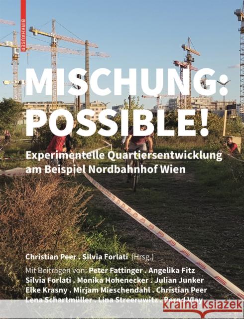 Mischung: Possible!: Experimentelle Quartiersentwicklung Am Nordbahnhof Wien Peer, Christian 9783035625950 Birkhauser