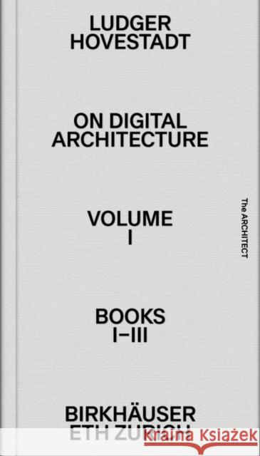 [On Digital Architecture in Ten Books]: A Tractatus. Vol. 1, Books 1-3 Hovestadt, Ludger 9783035625981