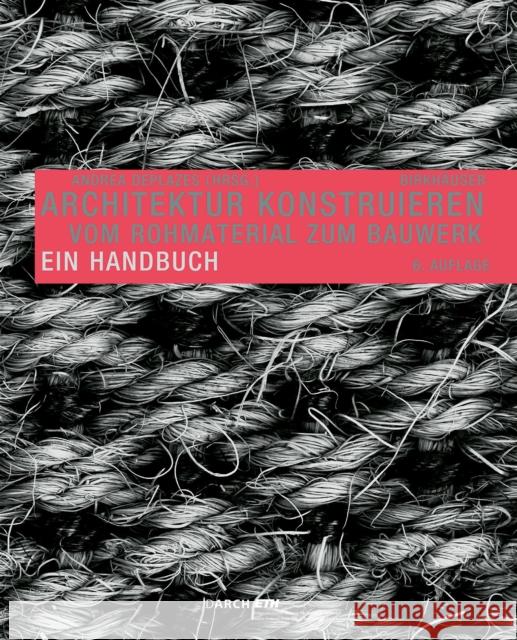 Architektur konstruieren: Vom Rohmaterial zum Bauwerk. Ein Handbuch Andrea Deplazes 9783035626636