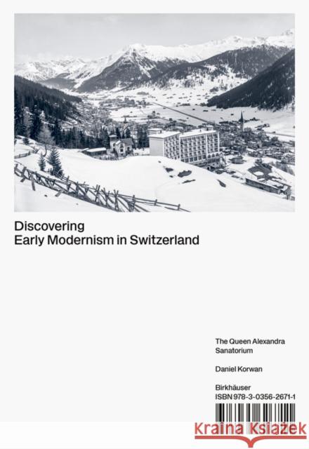 Discovering Early Modernism in Switzerland: The Queen Alexandra Sanatorium Daniel Korwan 9783035626711 Birkhauser