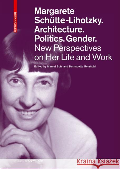 Margarete Schütte-Lihotzky. Architecture. Politics. Gender.: New Perspectives on Her Life and Work Bois, Marcel 9783035626995 Birkhauser