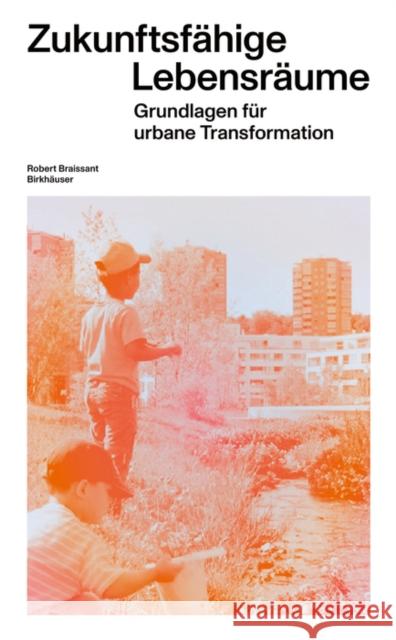Zukunftsfähige Lebensräume: Grundlagen für urbane Transformation Robert Braissant 9783035627091 De Gruyter (JL)