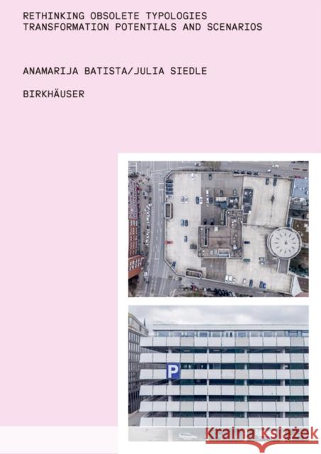 Rethinking Obsolete Typologies: Transformation Potentials and Scenarios Anamarija Batista Julia Siedle 9783035628050 Birkhauser