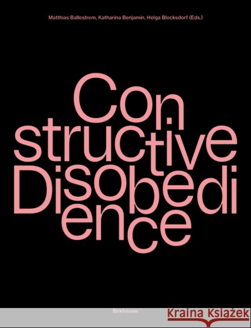 Constructive Disobedience: An Experimental Methodology in Architecture Matthias Ballestrem Katharina Benjamin Helga Blocksdorf 9783035628296 Birkhauser