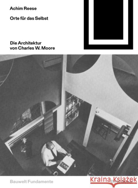 Orte F?r Das Selbst: Die Architektur Von Charles W. Moore Achim Reese 9783035628753 Birkhauser