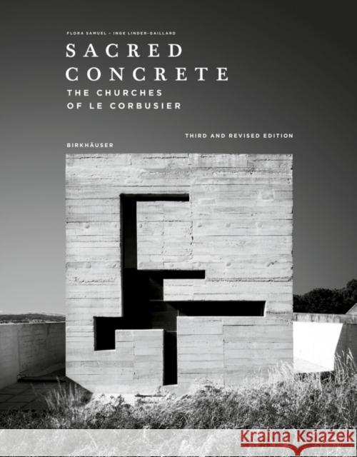 Sacred Concrete,: The Churches of Le Corbusier Flora Samuel Inge Linder-Gaillard 9783035628920 Birkhauser