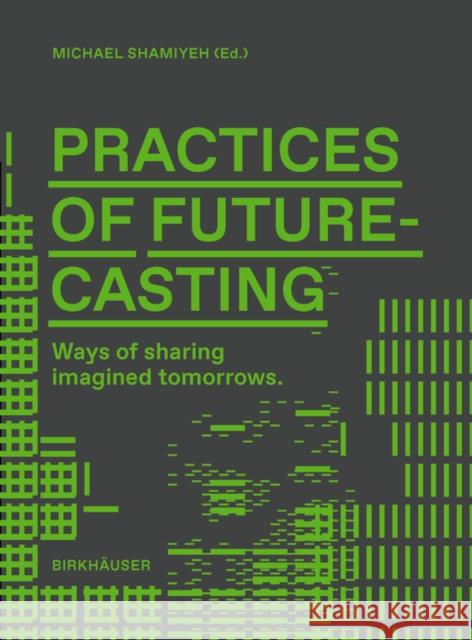 Practices of Futurecasting (Working Title): Sharing Desired Futures  9783035629194 Birkhauser