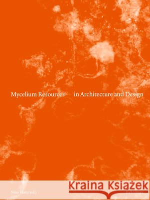 Mycelium Resources in Architecture and Design Nina Flaitz 9783035629828 Birkhauser