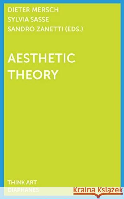 Aesthetic Theory Dieter Mersch Sandro Zanetti Sylvia Sasse 9783035801460