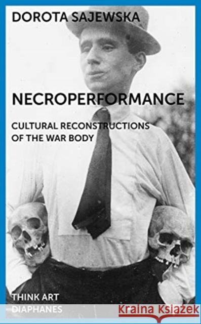 Necroperformance: Cultural Reconstructions of the War Body Sajewska, Dorota 9783035801910