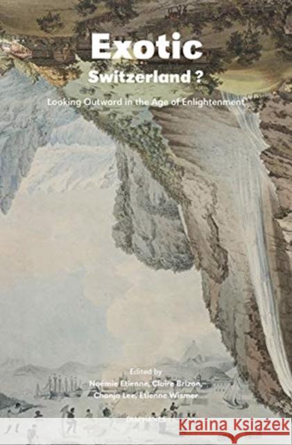 Exotic Switzerland?: Looking Outward in the Age of Enlightenment Étienne, Noémie 9783035802276 Diaphanes AG