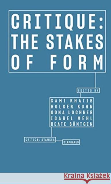 Critique: The Stakes of Form S Holger Kuhn Oona Lochner 9783035802405 Diaphanes