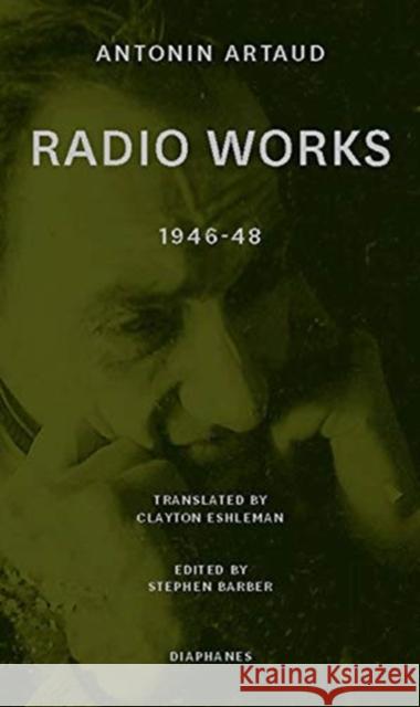 Radio Works: 1946-48 Antonin Artaud Stephen Barber Clayton Eshleman 9783035802504 Diaphanes