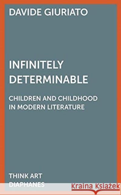 Infinitely Determinable: Children and Childhood in Modern Literature Davide Giuriato 9783035803167 Diaphanes