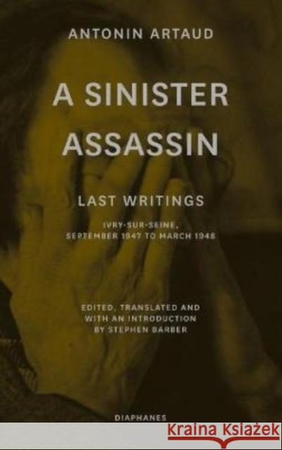 A Sinister Assassin: Last Writings, Ivry-Sur-Seine, September 1947 to March 1948 Artaud, Antonin 9783035803563