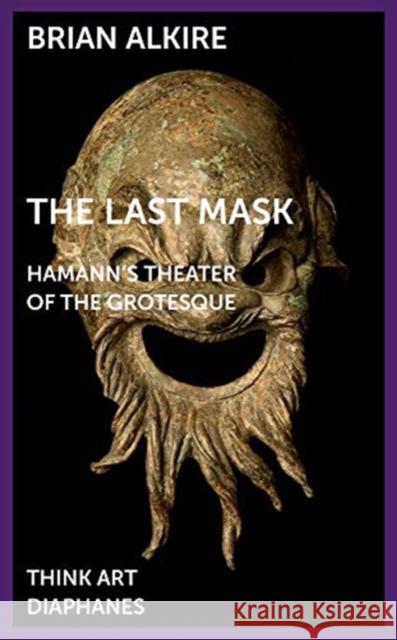 The Last Mask: Hamann's Theater of the Grotesque Alkire, Brian 9783035803709 Diaphanes