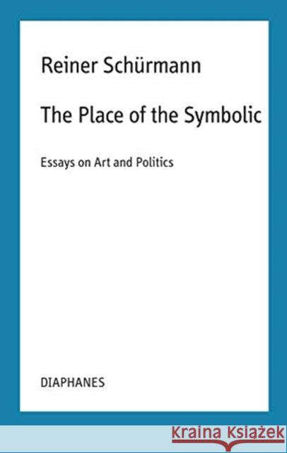 The Place of the Symbolic: Essays on Art and Politics Sch Malte Fabian Rauch Nicolas Schneider 9783035804348 Diaphanes