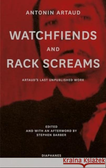 Watchfiends and Rack Screams: Artaud’s Last Unpublished Work Antonin Artaud 9783035804416