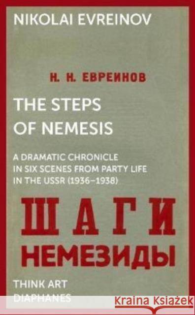 The Steps of Nemesis: A Dramatic Chronicle in Six Scenes from Party Life in the USSR (1936-1938) Nikolai Evreinov Sylvia Sasse Zachary King 9783035805161 Diaphanes
