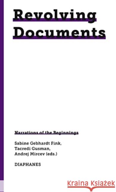 Revolving Documents—Narrations of the Beginnings  9783035806410 Diaphanes AG