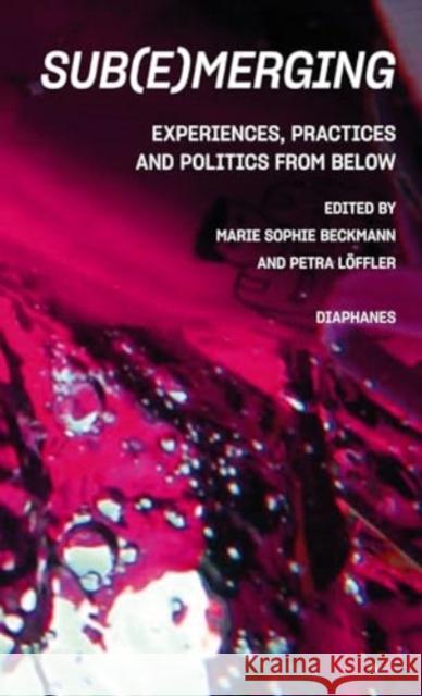 Sub(e)merging: Experiences, Practices and Politics from Below  9783035807516 Diaphanes AG