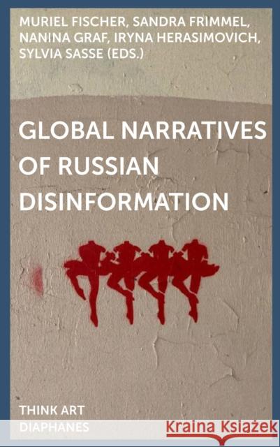 Global Narratives of Russian Disinformation Sylvia Sasse Sandra Frimmel Iryna Herasimovich 9783035807868 Diaphanes