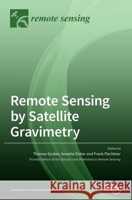 Remote Sensing by Satellite Gravimetry Thomas Gruber Annette Eicker Frank Flechtner 9783036500089 Mdpi AG