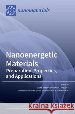 Nanoenergetic Materials: Preparation, Properties, and Applications Djalal Trache Luigi T. DeLuca 9783036500102 Mdpi AG