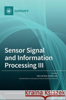 Sensor Signal and Information Processing III Wai Lok Woo Bin Gao 9783036500126 Mdpi AG
