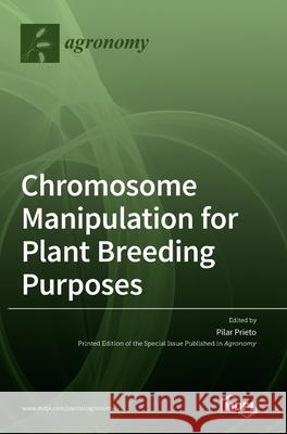 Chromosome Manipulation for Plant Breeding Purposes Pilar Prieto 9783036500249