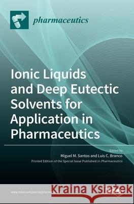 Ionic Liquids and Deep Eutectic Solvents for Application in Pharmaceutics Luis Cobr Miguel Santos 9783036500560