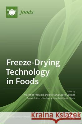 Freeze-Drying Technology in Foods Valentina Prosapio Estefania Lopez-Quiroga 9783036500683