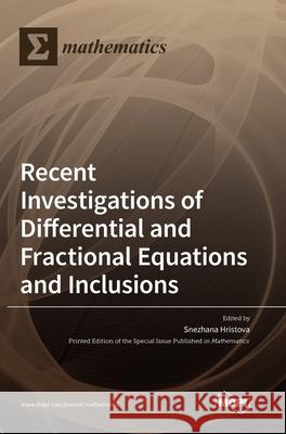 Recent Investigations of Differential and Fractional Equations and Inclusions Snezhana Hristova 9783036500744 Mdpi AG