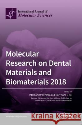 Molecular Research on Dental Materials and Biomaterials 2018 Ihtesham Ur Rehman Mary Anne Melo 9783036500867 Mdpi AG