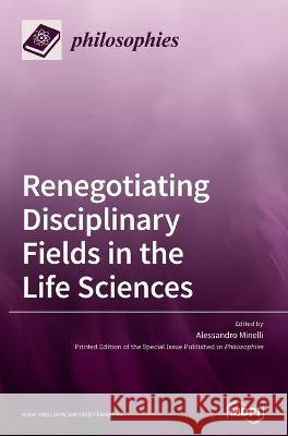 Renegotiating Disciplinary Fields in the Life Sciences Alessandro Minelli 9783036501246